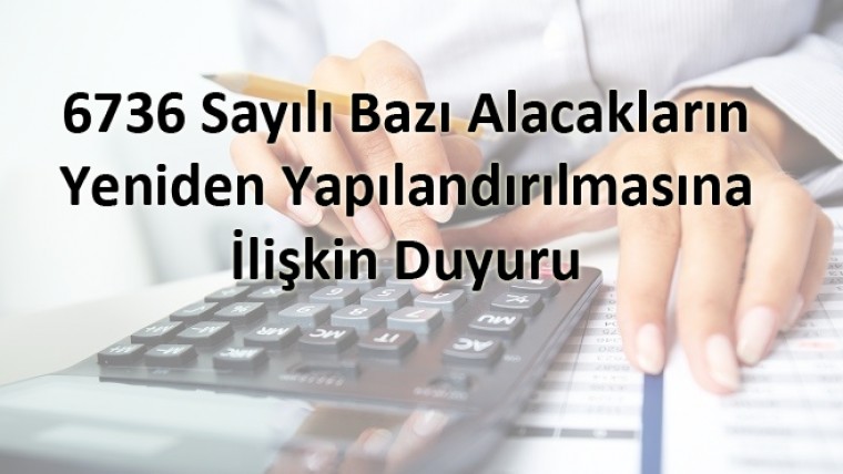 6736 Sayılı Bazı Alacakların Yeniden Yapılandırılmasına İlişkin Duyuru