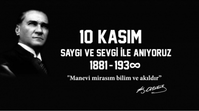 Ulu Önder Gazi Mustafa Kemal Atatürk’ü Saygı, Minnet ve Özlemle Anıyoruz.