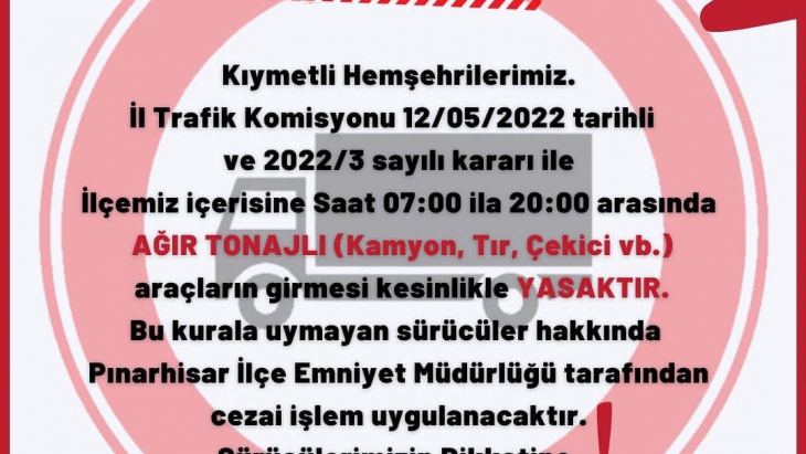 İLÇEMİZE Saat 07:00 ila 20:00 arasında AĞIR TONAJLI (Kamyon, Tır vb.) araçların girmesi kesinlikle YASAKTIR.