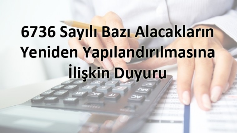 6736 Sayılı Bazı Alacakların Yeniden Yapılandırılmasına İlişkin Duyuru